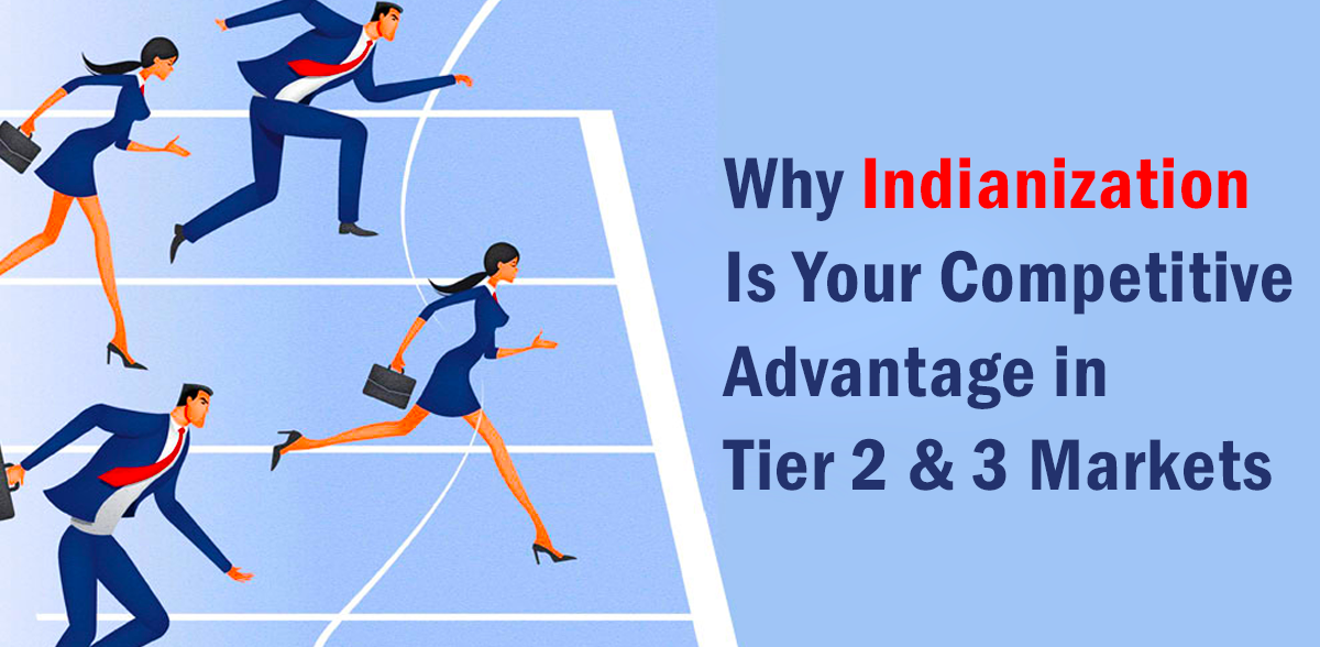 Why Is Indianization Your Competitive Advantage in Tier 2 & 3 Markets?